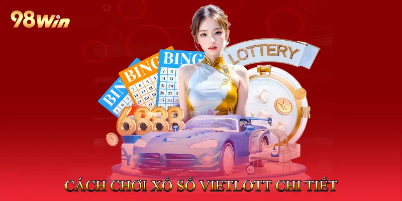 Cách chơi Xổ số Vietlott chi tiết