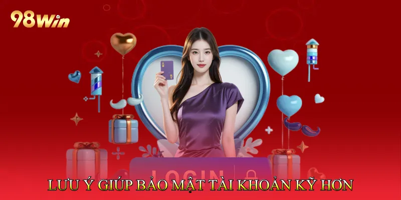 Lưu ý giúp bảo mật tài khoản kỹ càng hơn