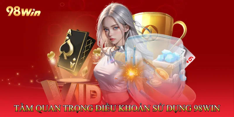 Tầm quan trọng của điều khoản sử dụng 98Win 