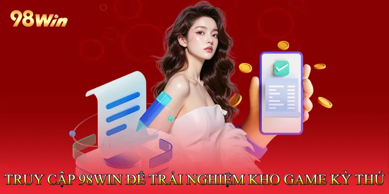 Truy cập 98win để trải nghiệm kho game kỳ thú